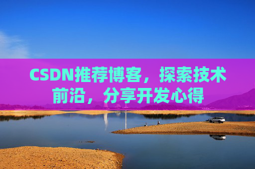 CSDN推荐博客，探索技术前沿，分享开发心得